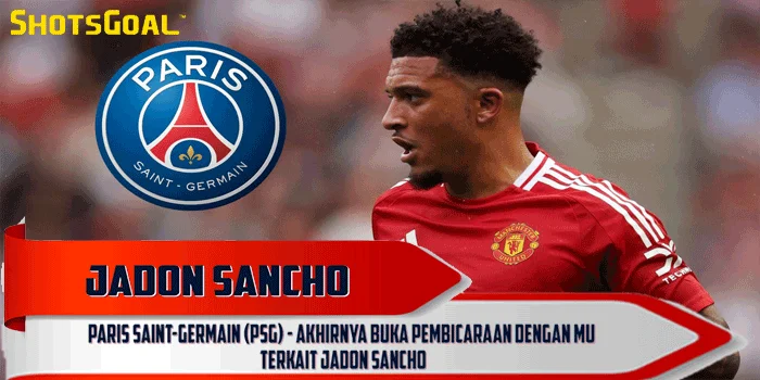 Paris Saint-Germain (PSG) - Akhirnya Buka Pembicaraan dengan MU Terkait Jadon Sancho