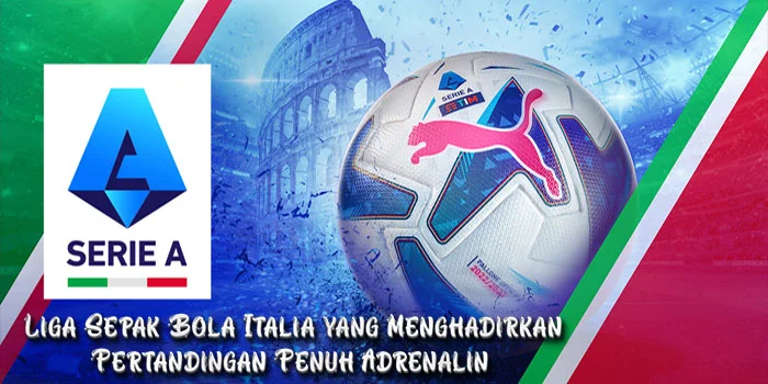 Serie-A-Liga-Sepak-Bola-Italia-yang-Menghadirkan-Pertandingan-Penuh-Adrenalin